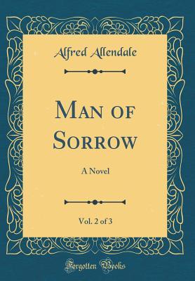 Download Man of Sorrow, Vol. 2 of 3: A Novel (Classic Reprint) - Alfred Allendale | ePub