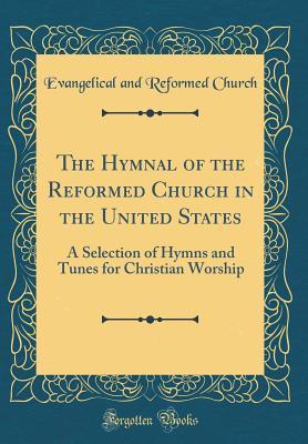 Read The Hymnal of the Reformed Church in the United States: A Selection of Hymns and Tunes for Christian Worship (Classic Reprint) - Evangelical and Reformed Church | PDF