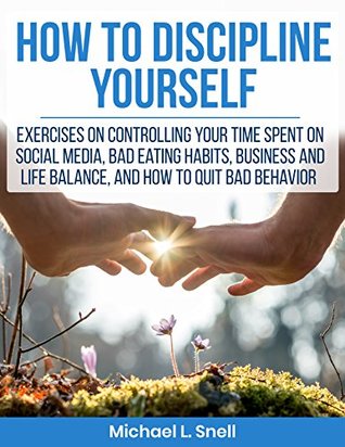 Download Discipline: 7 practical ideas how to discipline yourself and get to freedom. Exercises on controlling your time, bad eating habits, and business and life  Self Control, Focus, Bad habits, Calmness) - Michael L. Snell | ePub