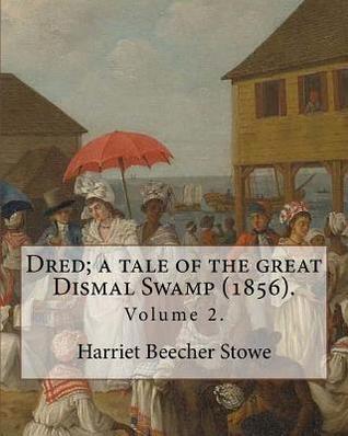 Read Dred; A Tale of the Great Dismal Swamp (1856). by: Harriet Beecher Stowe ( Volume 2 ). in Two Volume's: Novel (Original Classics) - Harriet Beecher Stowe | PDF