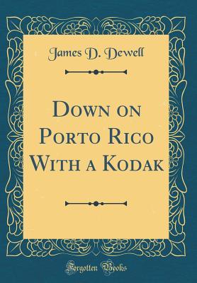 Read Down on Porto Rico with a Kodak (Classic Reprint) - James D Dewell file in ePub