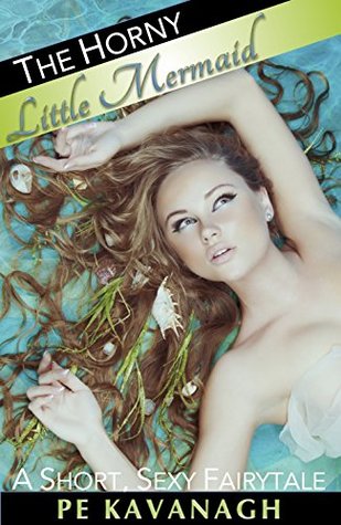 Download The Horny Little Mermaid: A Short, Sexy Fairytale - P.E. Kavanagh | ePub