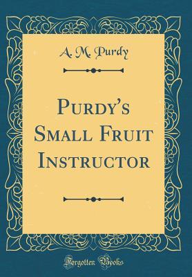 Read Purdy's Small Fruit Instructor (Classic Reprint) - A.M. Purdy file in ePub