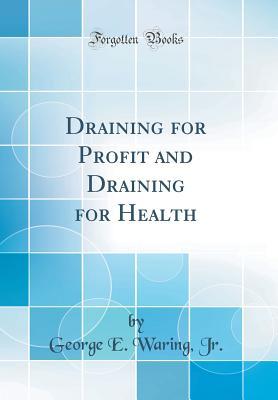 Read Draining for Profit and Draining for Health (Classic Reprint) - George E Waring Jr | PDF