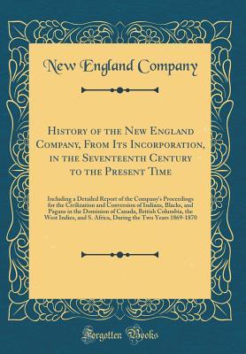 Download History of the New England Company, from Its Incorporation, in the Seventeenth Century to the Present Time: Including a Detailed Report of the Company's Proceedings for the Civilization and Conversion of Indians, Blacks, and Pagans in the Dominion of Cana - New England Company file in ePub