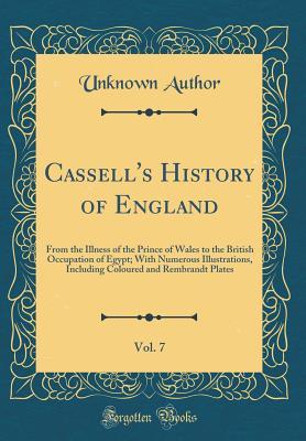 Read Cassell's History of England, Vol. 7: From the Illness of the Prince of Wales to the British Occupation of Egypt; With Numerous Illustrations, Including Coloured and Rembrandt Plates (Classic Reprint) - Unknown | ePub
