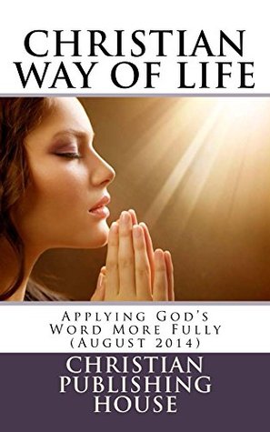 Read online CHRISTIAN WAY OF LIFE Applying God's Word More Fully (August 2014) - Edward D. Andrews file in PDF
