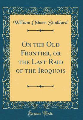 Download On the Old Frontier, or the Last Raid of the Iroquois - William Osborn Stoddard file in ePub