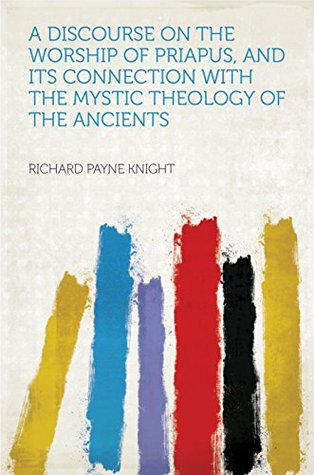 Download A Discourse on the Worship of Priapus, and Its Connection With the Mystic Theology of the Ancients - Knight | PDF