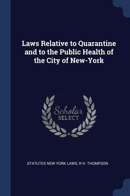Read Laws Relative to Quarantine and to the Public Health of the City of New-York - New York State Laws & Statutes file in ePub