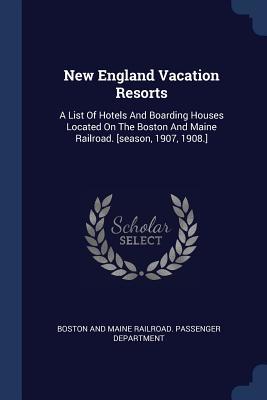 Read online New England Vacation Resorts: A List of Hotels and Boarding Houses Located on the Boston and Maine Railroad. [season, 1907, 1908.] - Boston and Maine Railroad Passenger Dep | PDF