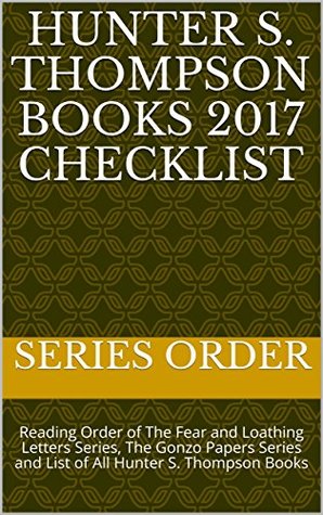 Read online Hunter S. Thompson Books 2017 Checklist: Reading Order of The Fear and Loathing Letters Series, The Gonzo Papers Series and List of All Hunter S. Thompson Books - Series Order file in ePub