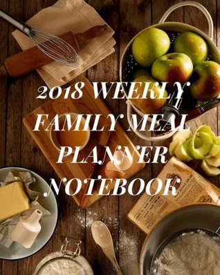 Read 2018 Weekly Family Meal Planner Notebook: Meal Planner Calendar 2018 Volume 2 Large perfectly sized 8” x 10” 52 weeks for menu food planner journal as  box for breakfast, lunch, snacks and dinner. - Smart Meal Planner file in ePub