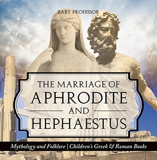 Download The Marriage of Aphrodite and Hephaestus - Mythology and Folklore   Children's Greek & Roman Books - Baby Professor file in PDF