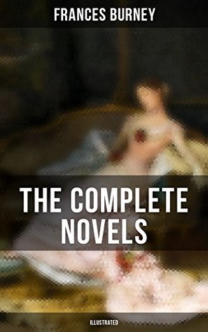 Download The Complete Novels of Fanny Burney (Illustrated): Victorian Classics, Including Evelina, Cecilia, Camilla & The Wanderer, With Author's Biography - Frances Burney | PDF