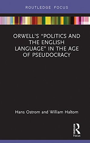 Read online Orwell’s “Politics and the English Language” in the Age of Pseudocracy (Routledge Studies in Rhetoric and Communication) - Hans Ostrom | ePub