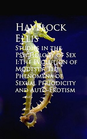 Read Studies in the Psychology of Sex I:The Evolution ual Periodicity and Auto-Erotism - H. Havelock Ellis | PDF