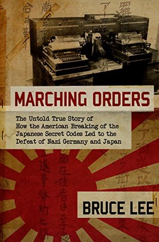 Read Marching Orders: The Untold Story of How the American Breaking of the Japanese Secret Codes Led to the Defeat of Nazi Germany and Japan - Bruce Lee | ePub