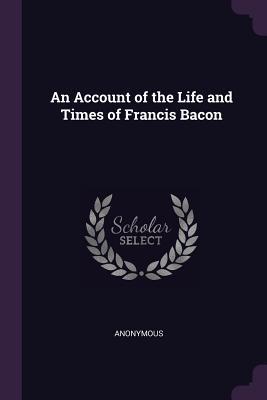 Read online An Account of the Life and Times of Francis Bacon - Anonymous | PDF