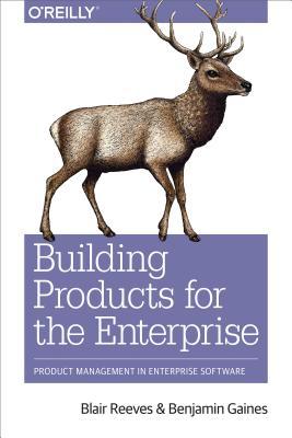 Read Building Products for the Enterprise: Product Management in Enterprise Software - Blair Reeves | ePub