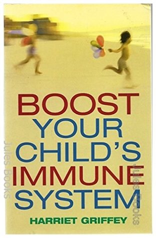 Read online Boost Your Child's Immune System: Everything You Need to Know About Vaccinations and Immune-boosting Therapies for Your Child - Harriet Griffey file in ePub