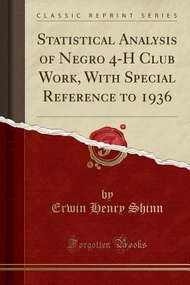 Read Statistical Analysis of Negro 4-H Club Work, with Special Reference to 1936 (Classic Reprint) - Erwin Henry Shinn file in ePub