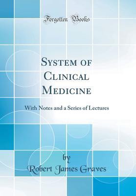 Download System of Clinical Medicine: With Notes and a Series of Lectures (Classic Reprint) - Robert James Graves | PDF