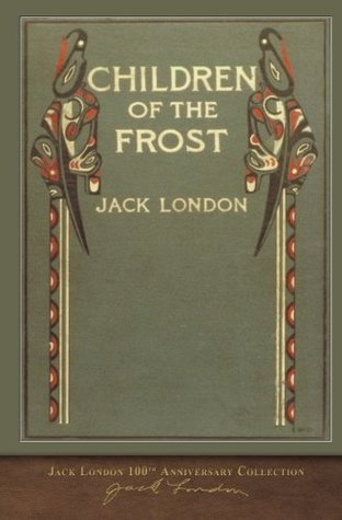 Read online Children of the Frost: 100th Anniversary Collection - Jack London | ePub