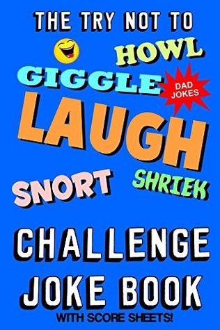 Read The Try Not To Howl, Giggle, Laugh, Snort, Shriek Challenge Joke Book: Over 200 Dad Jokes. This makes a great gift idea for dads and fathers! - Keenan Lange file in ePub