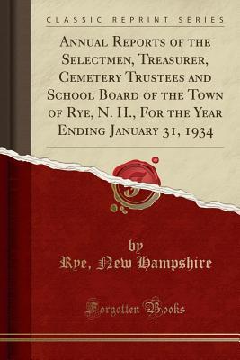 Read online Annual Reports of the Selectmen, Treasurer, Cemetery Trustees and School Board of the Town of Rye, N. H., for the Year Ending January 31, 1934 (Classic Reprint) - Rye New Hampshire | PDF