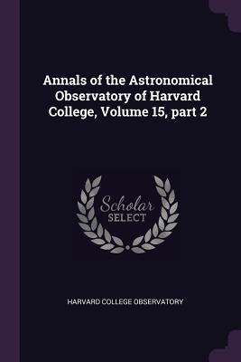 Read online Annals of the Astronomical Observatory of Harvard College, Volume 15, Part 2 - Harvard College Observatory | ePub