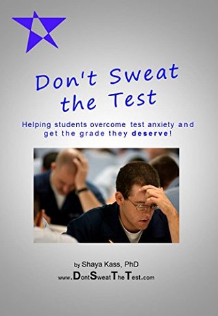 Read online Don't Sweat the Test: Helping students overcome test anxiety and get the grade they deserve! - Shaya Kass file in PDF