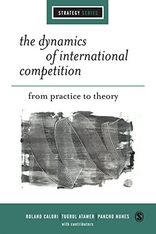Read online The Dynamics of International Competition: From Practice to Theory (SAGE Strategy series) - Roland Calori file in ePub