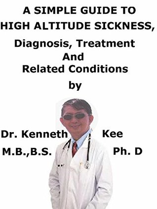 Read A Simple Guide To High Altitude Sickness, Diagnosis, Treatment And Related Conditions - Kenneth Kee | ePub