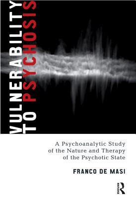 Download Vulnerability to Psychosis: A Psychoanalytic Study of the Nature and Therapy of the Psychotic State - Franco De Masi | ePub