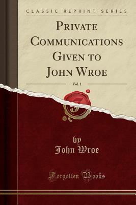 Download Private Communications Given to John Wroe, Vol. 1 (Classic Reprint) - John Wroe | ePub
