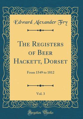 Download The Registers of Beer Hackett, Dorset, Vol. 3: From 1549 to 1812 (Classic Reprint) - Edward Alexander Fry file in PDF