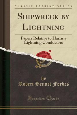 Read online Shipwreck by Lightning: Papers Relative to Harris's Lightning Conductors (Classic Reprint) - Robert Bennet Forbes file in ePub