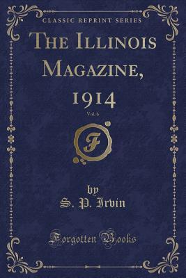 Download The Illinois Magazine, 1914, Vol. 6 (Classic Reprint) - S P Irvin file in PDF