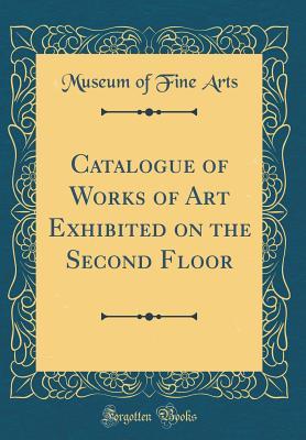 Read online Catalogue of Works of Art Exhibited on the Second Floor (Classic Reprint) - Museum of Fine Arts | ePub