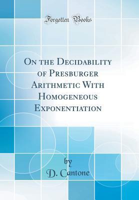 Read online On the Decidability of Presburger Arithmetic with Homogeneous Exponentiation (Classic Reprint) - D Cantone file in PDF
