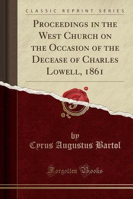 Read online Proceedings in the West Church on the Occasion of the Decease of Charles Lowell, 1861 (Classic Reprint) - Cyrus Augustus Bartol | ePub