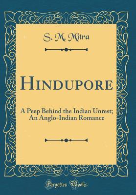 Read online Hindupore: A Peep Behind the Indian Unrest; An Anglo-Indian Romance (Classic Reprint) - S.M. Mitra | ePub