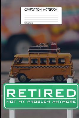 Download Retired Not My Problem Anymore: Retired Signage 100 Blank Lined Page Softcover Journal, College Ruled Composition Notebook, 6 X 9 Spacescape Design Cover Note Book - NOT A BOOK | PDF