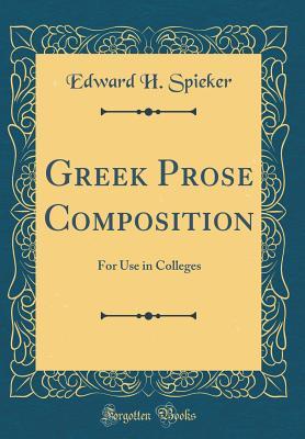 Read online Greek Prose Composition: For Use in Colleges (Classic Reprint) - Edward H. Spieker | PDF