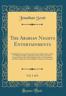 Download The Arabian Nights Entertainments, Vol. 1 of 6: Carefully Revised, and Occasionally Corrected from the Arabic; To Which Is Added, a Selection of New Tales, Now First Translated from the Arabic Originals; Also, an Introduction and Notes, Illustrative of Th - Anonymous file in PDF