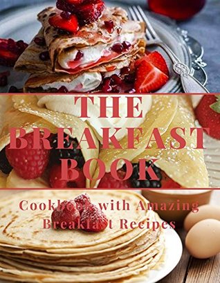 Read online The Breakfast Book: A Healthy Cookbook with Amazing Breakfast Recipes - Pauline Beck | ePub