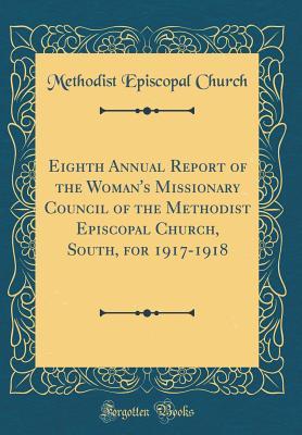 Read online Eighth Annual Report of the Woman's Missionary Council of the Methodist Episcopal Church, South, for 1917-1918 (Classic Reprint) - Methodist Episcopal Church file in PDF