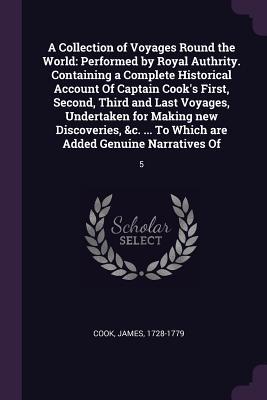 Read A Collection of Voyages Round the World: Performed by Royal Authrity. Containing a Complete Historical Account of Captain Cook's First, Second, Third and Last Voyages, Undertaken for Making New Discoveries, &c.  to Which Are Added Genuine Narratives - Cook | PDF