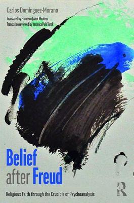 Read Belief After Freud: Religious Faith Through the Crucible of Psychoanalysis - Carlos Domínguez Morano file in ePub